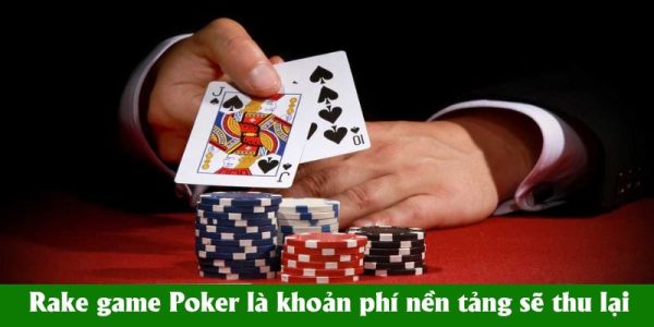 Rake game Poker là khoản phí nền tảng sẽ thu lại