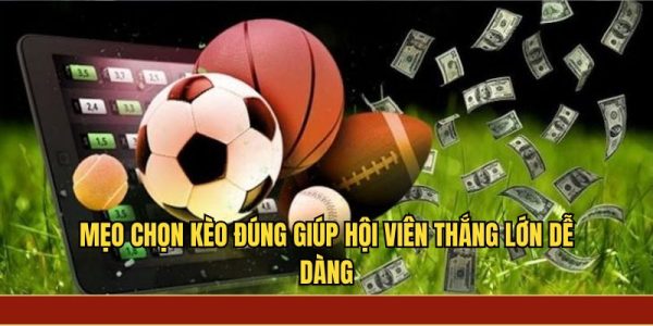 Mẹo chọn kèo đúng giúp hội viên thắng lớn dễ dàng