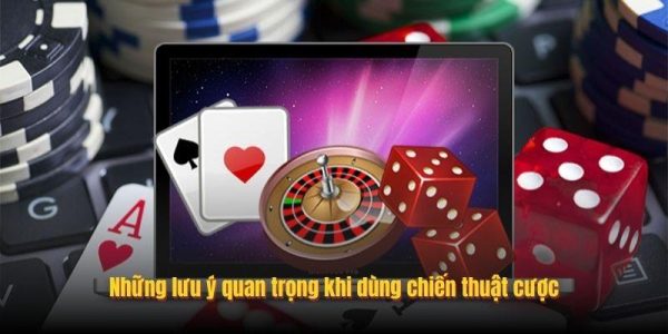 Những lưu ý quan trọng khi dùng chiến thuật cược