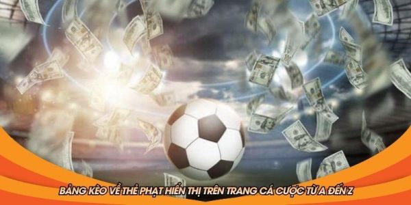 Bảng kèo về thẻ phạt hiển thị trên trang cá cược từ A đến Z