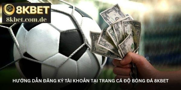 Hướng dẫn đăng ký tài khoản tại trang cá độ bóng đá 8KBet