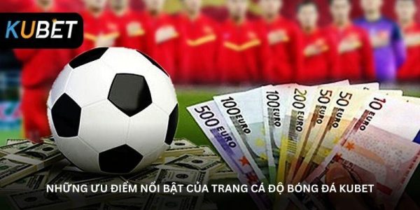Những ưu điểm nổi bật của trang cá độ bóng đá Kubet
