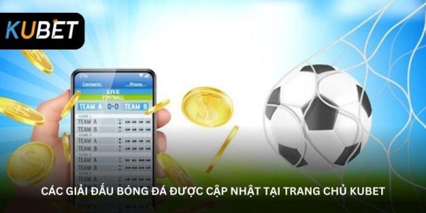 Các giải đấu bóng đá được cập nhật tại trang chủ Kubet