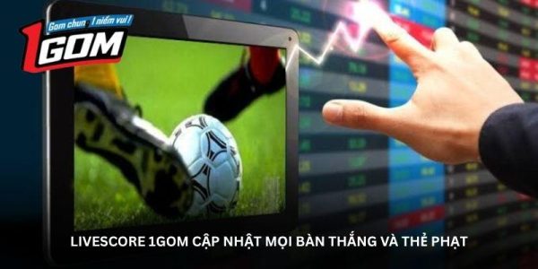 Livescore 1GOM cập nhật mọi bàn thắng và thẻ phạt