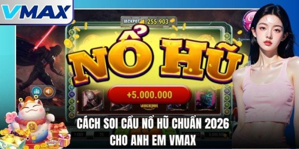 Cách Soi Cầu Nổ Hũ Chuẩn 2026 Cho Anh Em Vmax 8 Cách soi cầu nổ hũ chuẩn 2026 cho anh em vmax