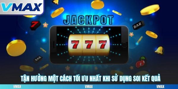 Tận hưởng một cách tối ưu nhất khi sử dụng soi kết quả