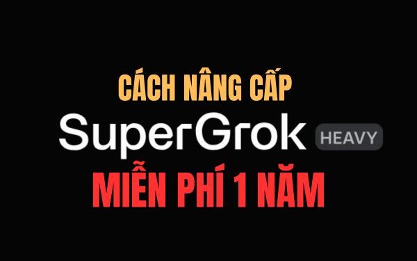 Cách nâng cấp SuperGrok Heavy miễn phí