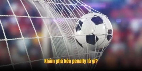 Khám phá kèo penalty là gì?