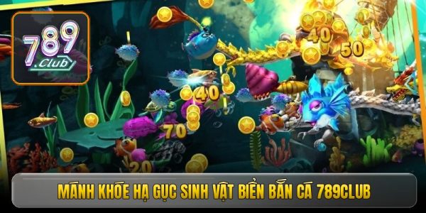 Mánh khóe hạ gục sinh vật biển bắn cá 789Club