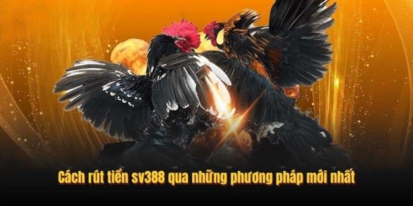 Cách rút tiền SV388 qua những phương pháp mới nhất