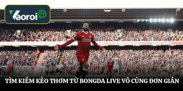 Tìm kiếm kèo thơm từ bongda live vô cùng đơn giản