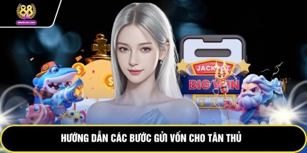 Nạp Tiền 88VIN - Hướng Dẫn Đầy Đủ Các Phương Thức Và Lưu Ý 7 Hướng dẫn các bước gửi vốn cho tân thủ