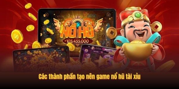 Các thành phần tạo nên game nổ hũ tài xỉu