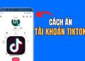 cách để người quen không thấy Tiktok của mình