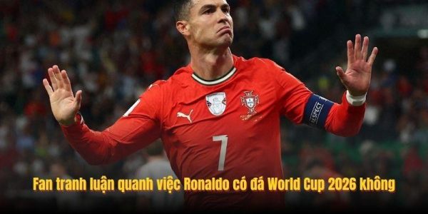 Fan tranh luận quanh việc Ronaldo có đá World Cup 2026 không