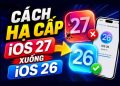 cách hạ cấp iOS 27 xuống iOS 26