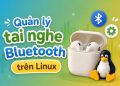 phần mềm quản lý tai nghe Bluetooth trên Linux