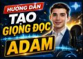 Hướng dẫn tạo giọng đọc Adam