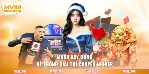 Trải Nghiệm MV88 Có Gì Đặc Biệt? Chia Sẻ Từ Hội Viên 7 MV88 xây dựng hệ thống giải trí chuyên nghiệp