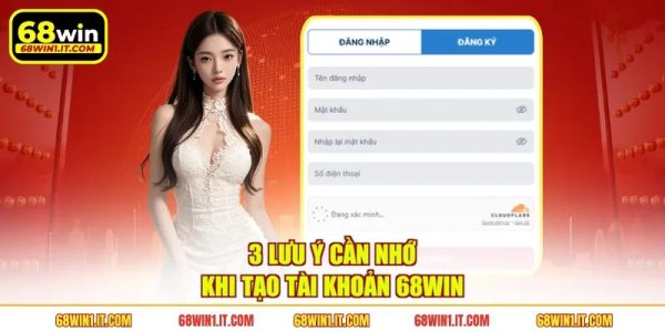 3 lưu ý cần nhớ khi tạo tài khoản 68WIN