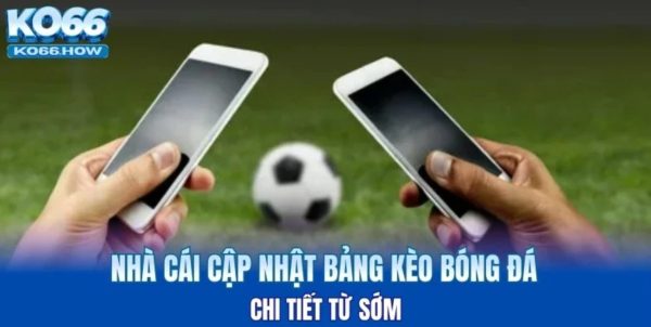 Ko66 cập nhật bảng kèo sớm để anh em có thêm góc nhìn