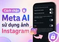 cách chặn Meta AI sử dụng ảnh Instagram