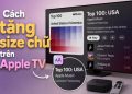 Hướng dẫn cách tăng size chữ trên Apple TV cực dễ 23 cách tăng size chữ trên Apple TV