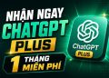 nhận ChatGPT Plus 1 tháng miễn phí