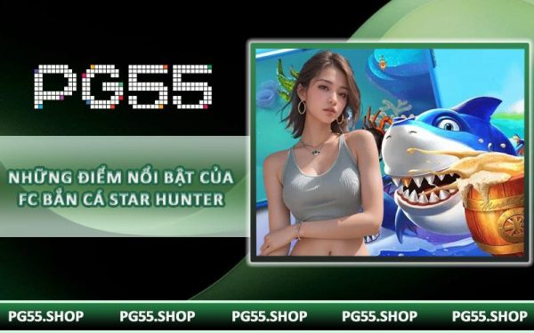 Những điểm nổi bật của FC Bắn Cá Star Hunter