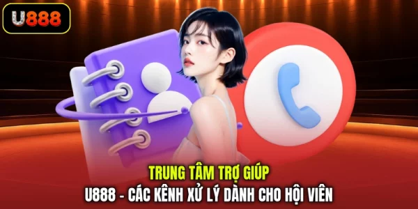 Trung Tâm Trợ Giúp U888 - Các Kênh Xử Lý Dành Cho Hội Viên 10 Trung tâm trợ giúp U888 hỗ trợ vấn đề đã từng xử lý