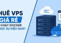 Thuê VPS Giá Rẻ Để Chạy Docker Có Thực Sự Hiệu Quả? 1