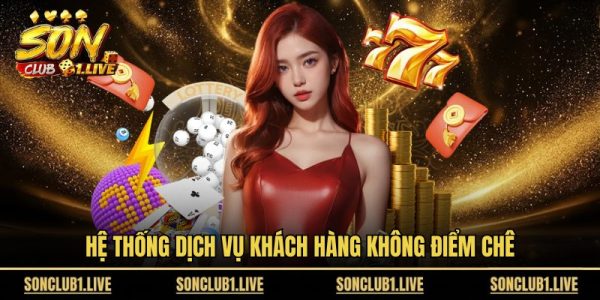 Sonclub - Sân Chơi Đổi Thưởng Dành Cho Dân Chuyên Nghiệp 9 Hệ thống dịch vụ khách hàng không điểm chê