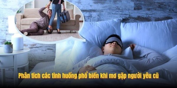 Phân tích các tình huống phổ biến khi mơ gặp người yêu cũ