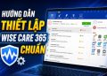 cách thiết lập và sử dụng Wise Care 365