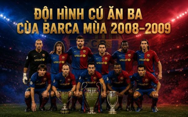 Đội hình cú ăn ba của Barca mùa 2008-2009 hội tụ nhiều ngôi sao xuất sắc