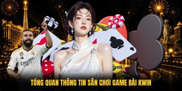 Kwin - Sân Chơi Bài Trực Tuyến Đẳng Cấp Quốc Tế 2026 8 Tổng quan thông tin sân chơi game bài kwin