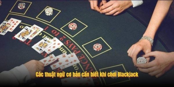 Blackjack Châu Âu Là Gì? Điều Cần Biết Trước Khi Trải Nghiệm 8 Các thuật ngữ cơ bản cần biết khi chơi Blackjack