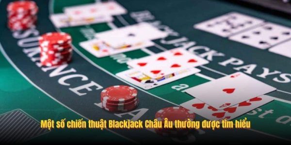 Blackjack Châu Âu Là Gì? Điều Cần Biết Trước Khi Trải Nghiệm 9 Một số chiến thuật Blackjack Châu Âu thường được tìm hiểu
