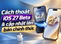 Hướng dẫn cách thoát iOS 27 Beta và cập nhật lên bản chính thức 11 cách thoát iOS 27 Beta và cập nhật lên bản chính thức