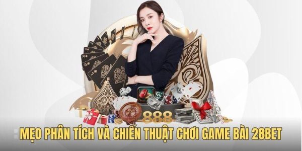 Tổng quan về sảnh game bài 28BET 8 Kinh nghiệm tham gia game bài 28BET dành cho người mới