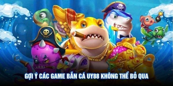 Gợi ý các game bắn cá UY88 không thể bỏ qua