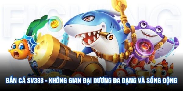 Bắn cá SV388 - Không gian đại dương đa dạng và sống động