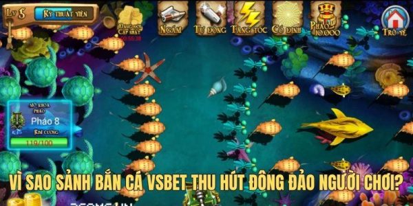 Những đặc điểm giúp bắn cá VSBET thu hút cộng đồng bet thủ