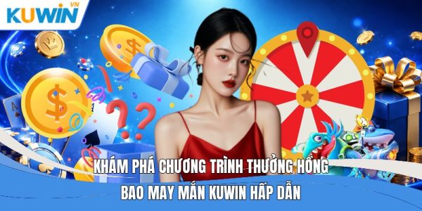 Khám phá chương trình thưởng hồng bao may mắn kuwin hấp dẫn