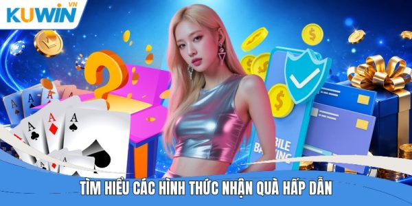 Tìm hiểu các hình thức nhận quà hấp dẫn