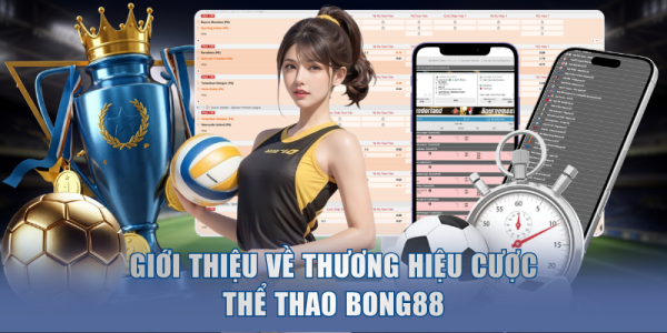 BONG88 - Đánh Giá Nhà Cái Thể Thao Top 1 Thị Trường Châu Á 6 Giới thiệu về thương hiệu cược thể thao BONG88
