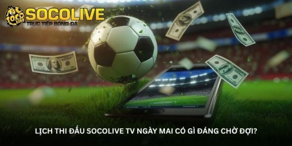 Lịch thi đấu Socolive TV ngày mai có gì đáng chờ đợi?