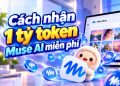 cách nhận 1 tỷ token Muse AI